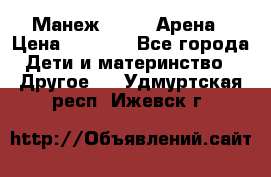 Манеж Globex Арена › Цена ­ 2 500 - Все города Дети и материнство » Другое   . Удмуртская респ.,Ижевск г.
